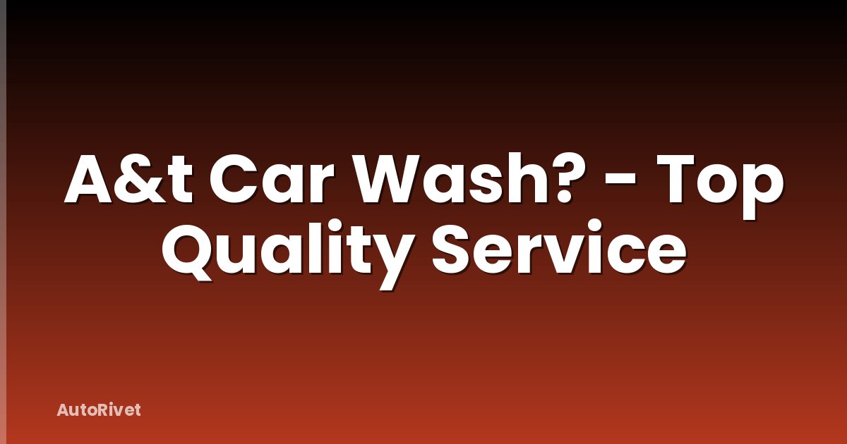 A&t Car Wash? - Top Quality Service