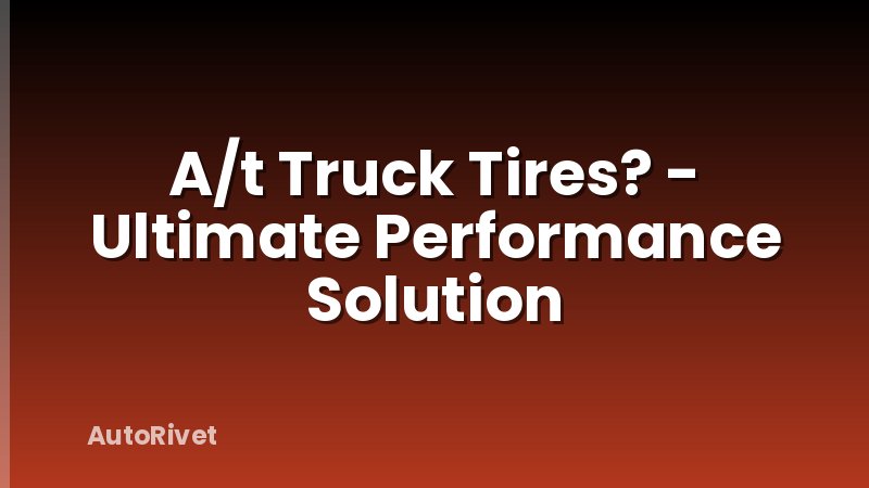 A/t Truck Tires? - Ultimate Performance Solution