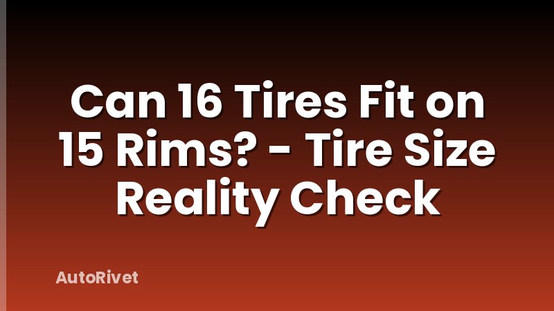 Can 16 Tires Fit on 15 Rims? - Tire Size Reality Check