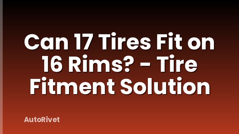 Can 17 Tires Fit on 16 Rims? - Tire Fitment Solution