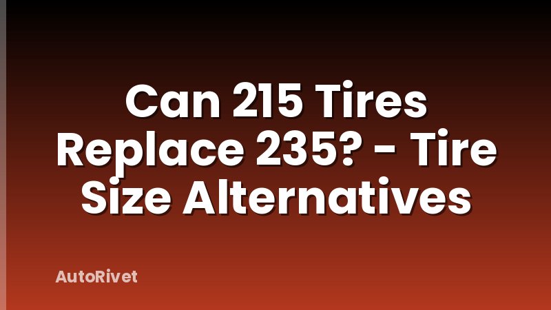 Can 215 Tires Replace 235? - Tire Size Alternatives