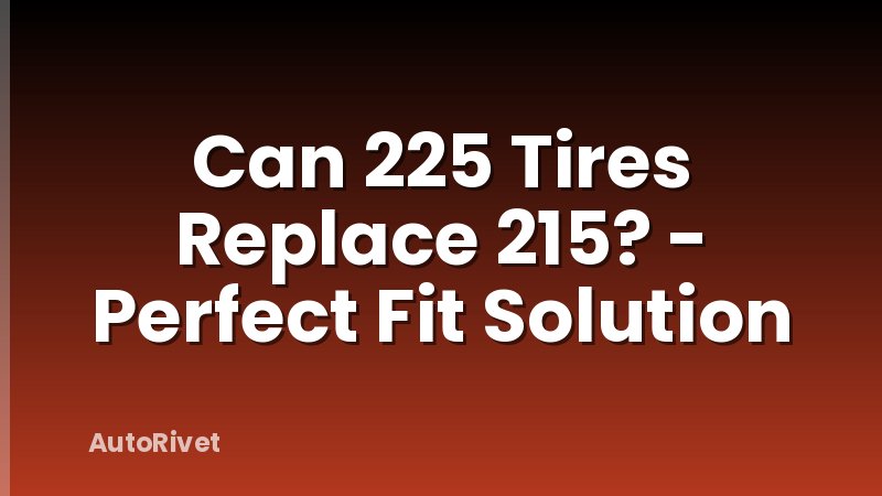 Can 225 Tires Replace 215? - Perfect Fit Solution