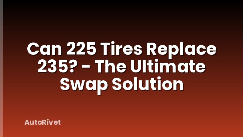 Can 225 Tires Replace 235? - The Ultimate Swap Solution