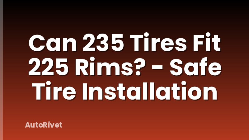 Can 235 Tires Fit 225 Rims? - Safe Tire Installation