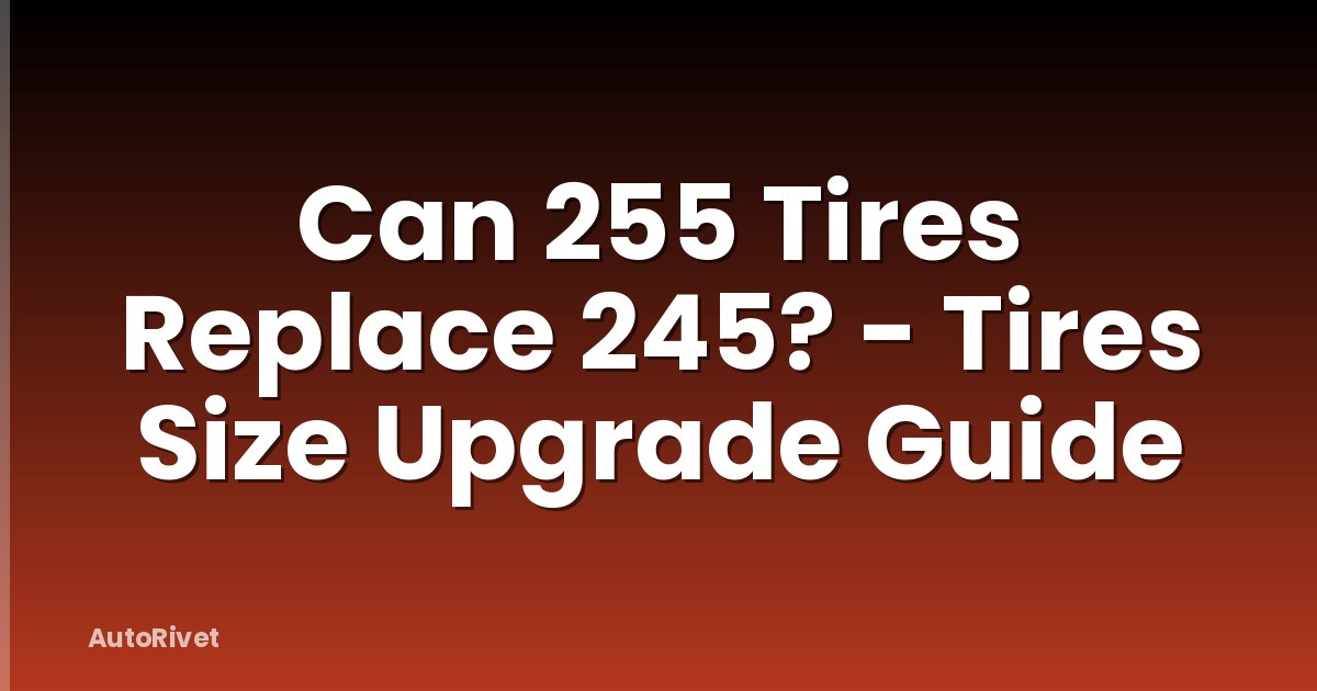 Can 255 Tires Replace 245? - Tires Size Upgrade Guide