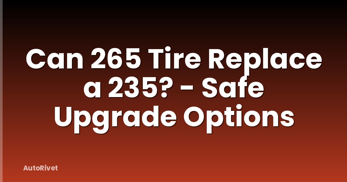 Can 265 Tire Replace a 235? - Safe Upgrade Options