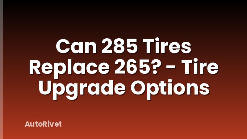 Can 285 Tires Replace 265? - Tire Upgrade Options