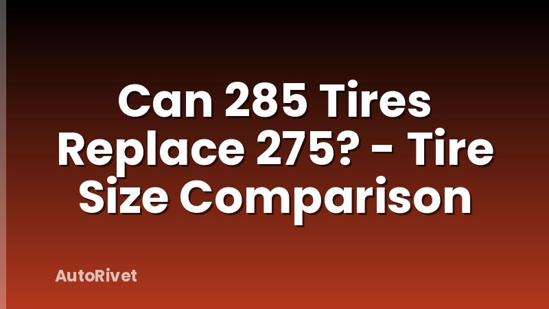 Can 285 Tires Replace 275? - Tire Size Comparison