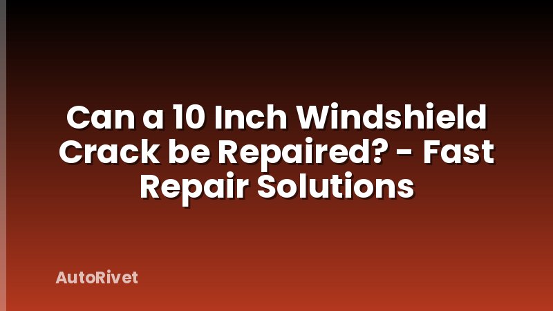 Can a 10 Inch Windshield Crack be Repaired? - Fast Repair Solutions