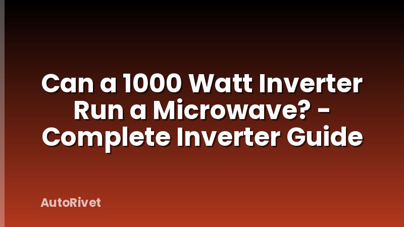Can a 1000 Watt Inverter Run a Microwave? - Complete Inverter Guide