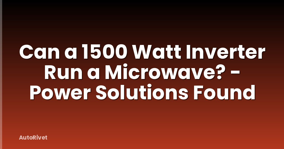 Can a 1500 Watt Inverter Run a Microwave? - Power Solutions Found