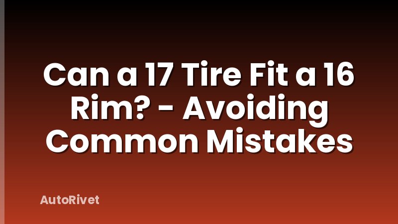 Can a 17 Tire Fit a 16 Rim? - Avoiding Common Mistakes