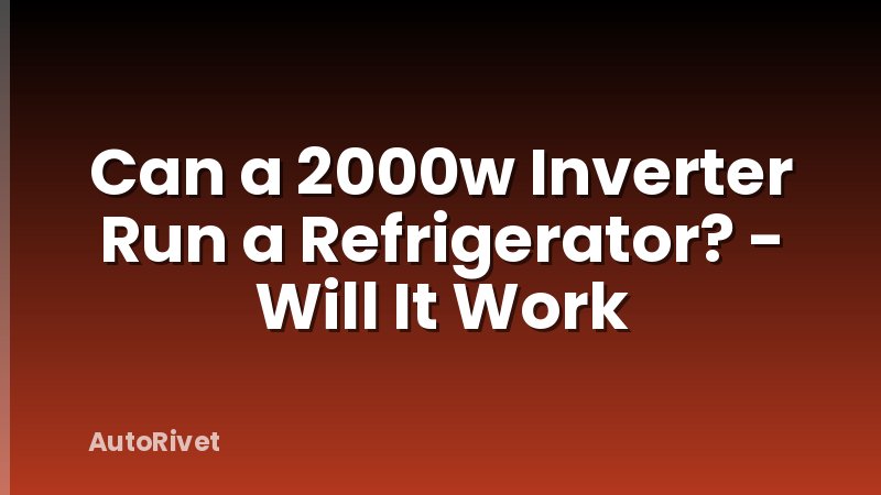 Can a 2000w Inverter Run a Refrigerator? - Will It Work