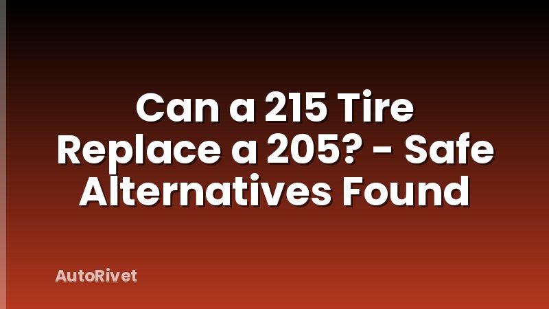 Can a 215 Tire Replace a 205? - Safe Alternatives Found