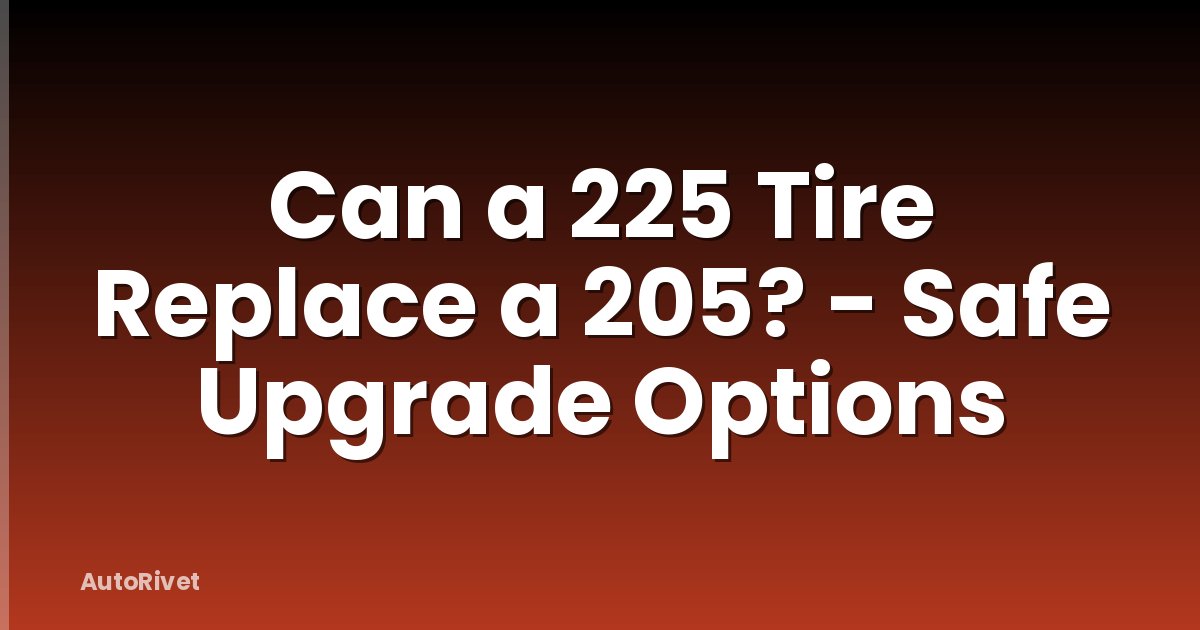 Can a 225 Tire Replace a 205? - Safe Upgrade Options