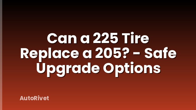 Can a 225 Tire Replace a 205? - Safe Upgrade Options