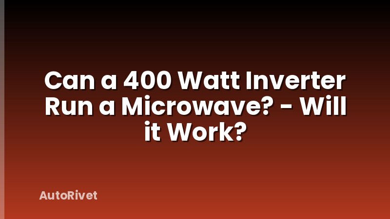 Can a 400 Watt Inverter Run a Microwave? - Will it Work?