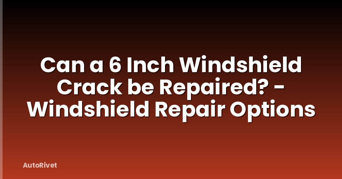 Can a 6 Inch Windshield Crack be Repaired? - Windshield Repair Options