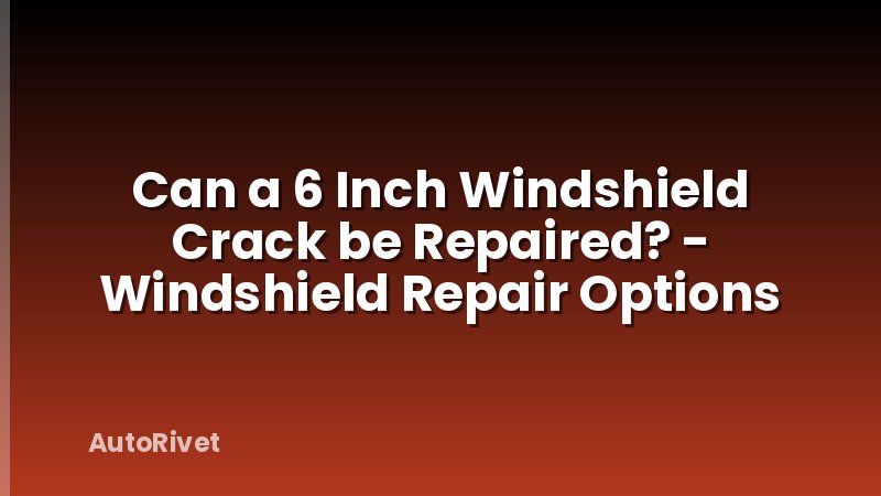 Can a 6 Inch Windshield Crack be Repaired? - Windshield Repair Options
