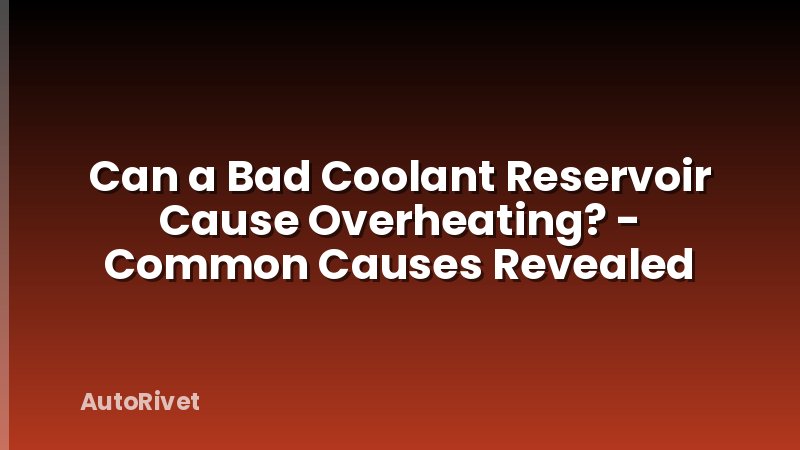 Can a Bad Coolant Reservoir Cause Overheating? - Common Causes Revealed