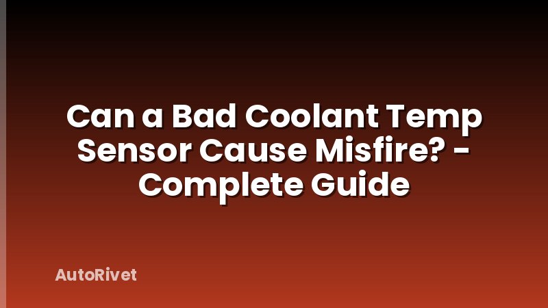 Can a Bad Coolant Temp Sensor Cause Misfire? - Complete Guide