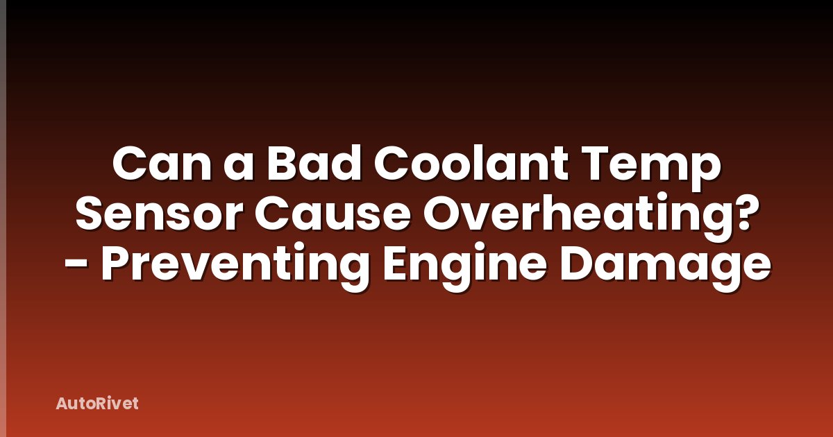 Can a Bad Coolant Temp Sensor Cause Overheating? - Preventing Engine Damage