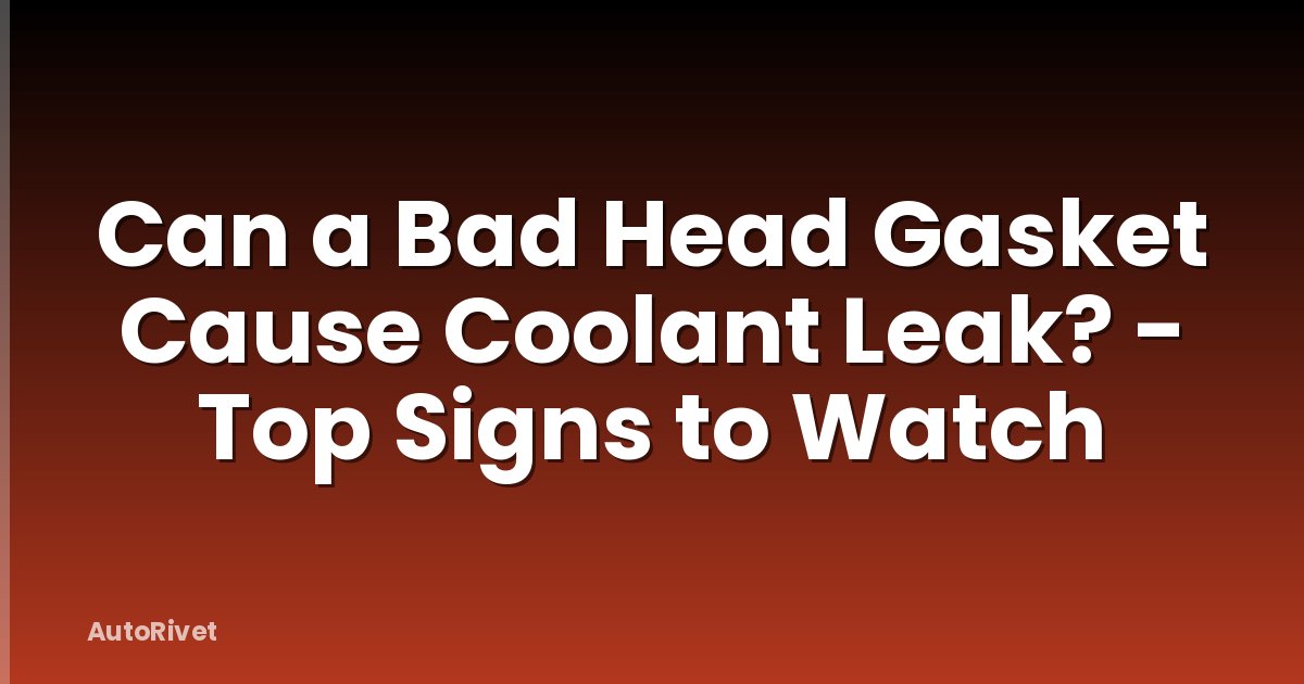 Can a Bad Head Gasket Cause Coolant Leak? - Top Signs to Watch