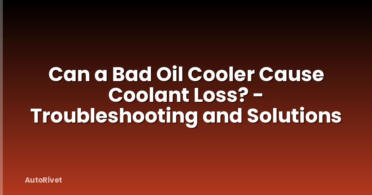 Can a Bad Oil Cooler Cause Coolant Loss? - Troubleshooting and Solutions
