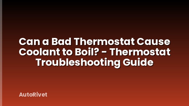 Can a Bad Thermostat Cause Coolant to Boil? - Thermostat Troubleshooting Guide