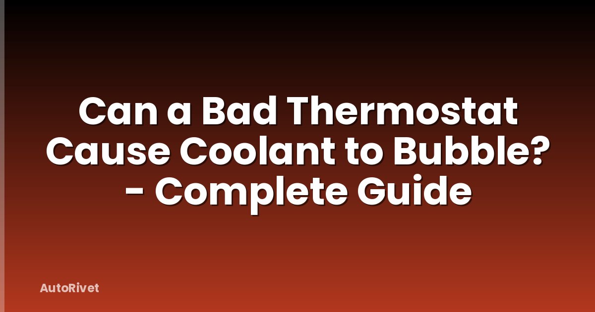 Can a Bad Thermostat Cause Coolant to Bubble? - Complete Guide