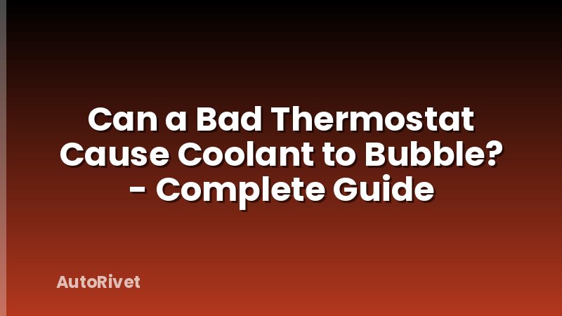 Can a Bad Thermostat Cause Coolant to Bubble? - Complete Guide