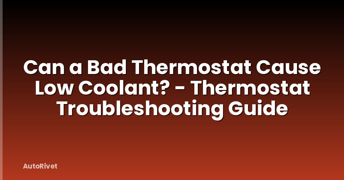 Can a Bad Thermostat Cause Low Coolant? - Thermostat Troubleshooting Guide