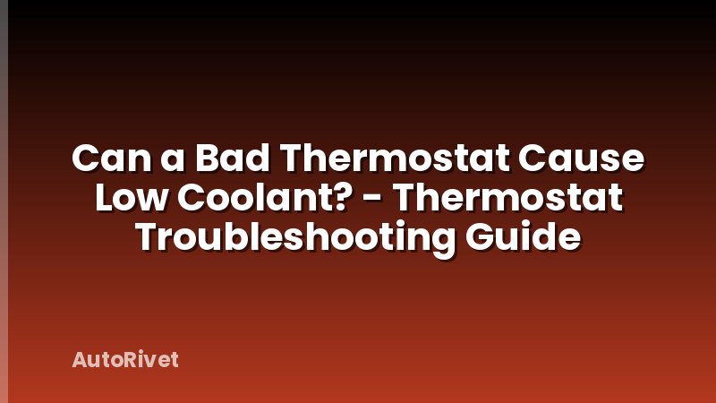 Can a Bad Thermostat Cause Low Coolant? - Thermostat Troubleshooting Guide