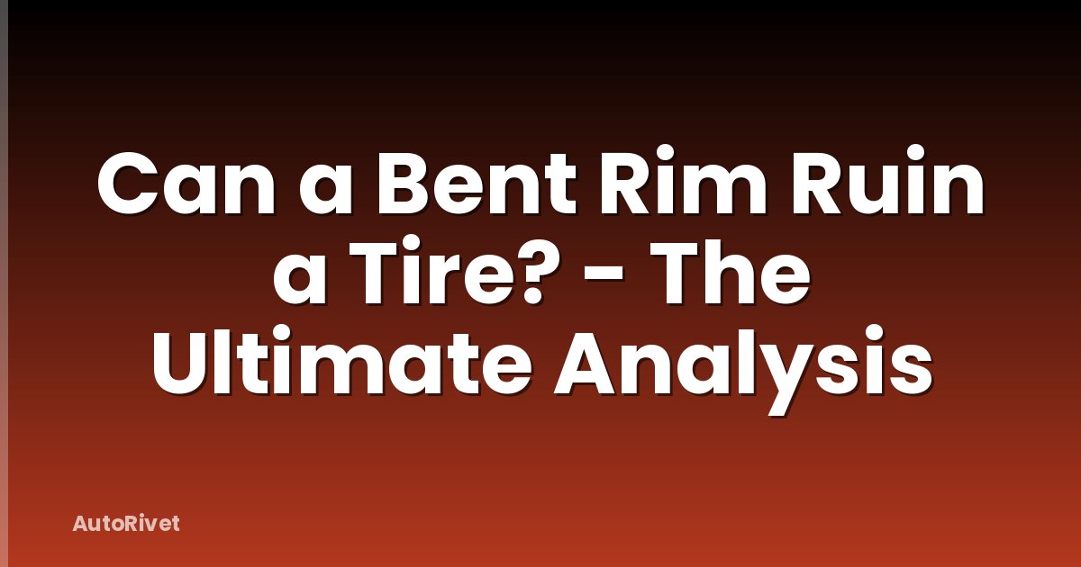 Can a Bent Rim Ruin a Tire? - The Ultimate Analysis