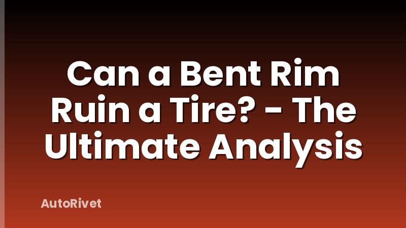 Can a Bent Rim Ruin a Tire? - The Ultimate Analysis