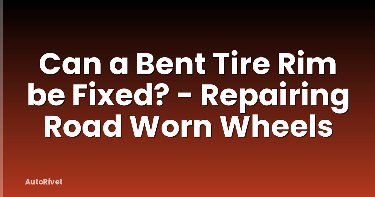 Can a Bent Tire Rim be Fixed? - Repairing Road Worn Wheels