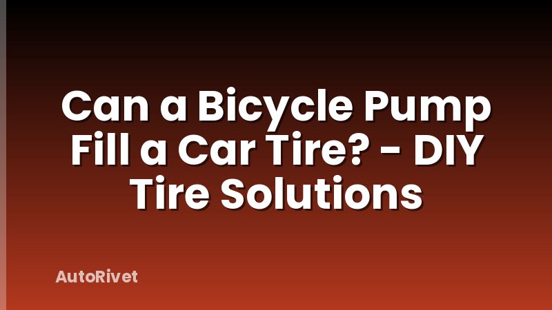 Can a Bicycle Pump Fill a Car Tire? - DIY Tire Solutions