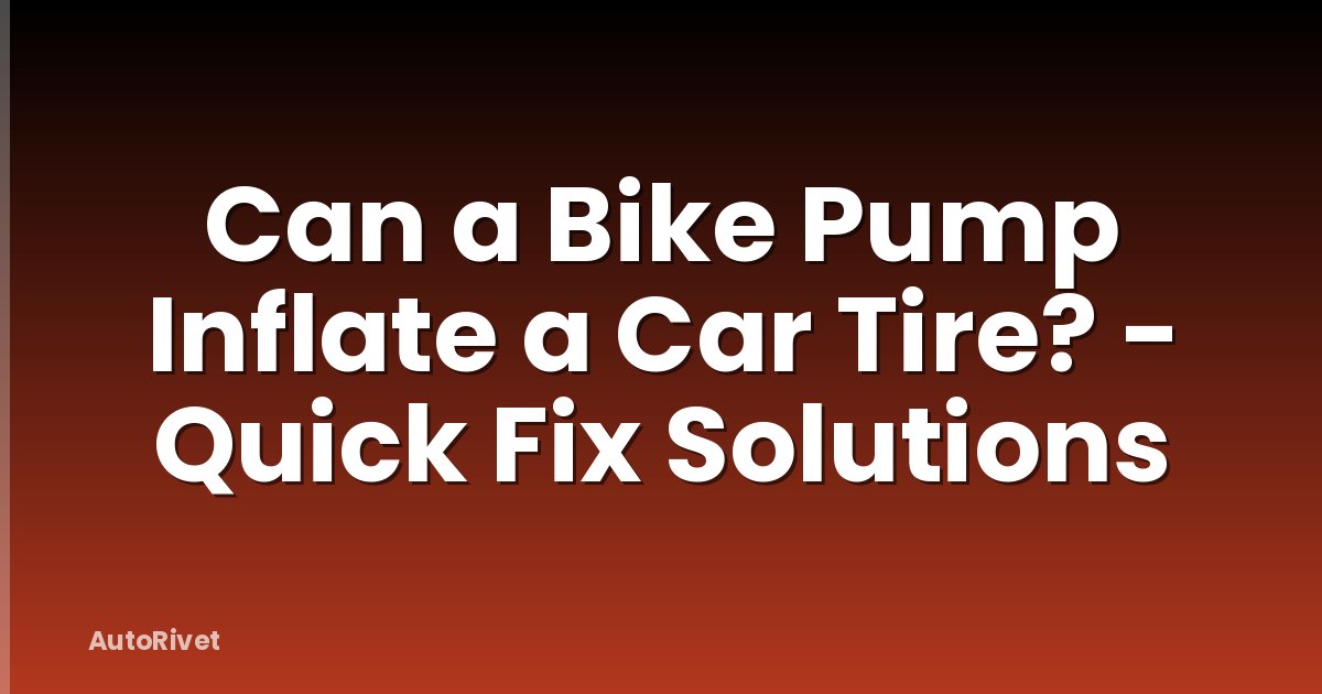 Can a Bike Pump Inflate a Car Tire? - Quick Fix Solutions