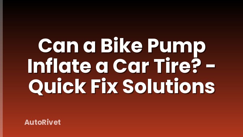 Can a Bike Pump Inflate a Car Tire? - Quick Fix Solutions