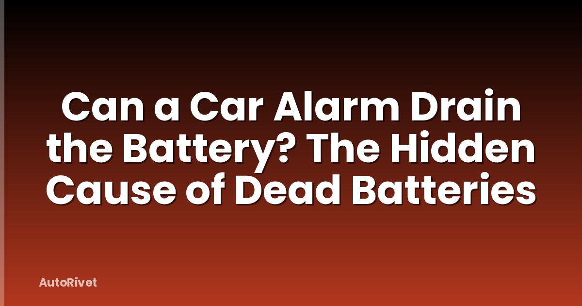 Can a Car Alarm Drain the Battery? The Hidden Cause of Dead Batteries