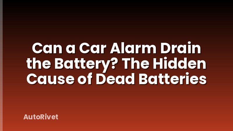 Can a Car Alarm Drain the Battery? The Hidden Cause of Dead Batteries