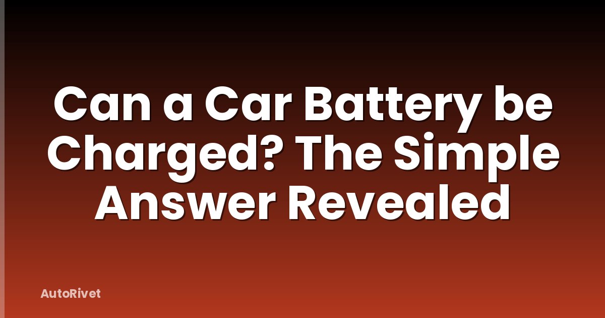 Can a Car Battery be Charged? The Simple Answer Revealed