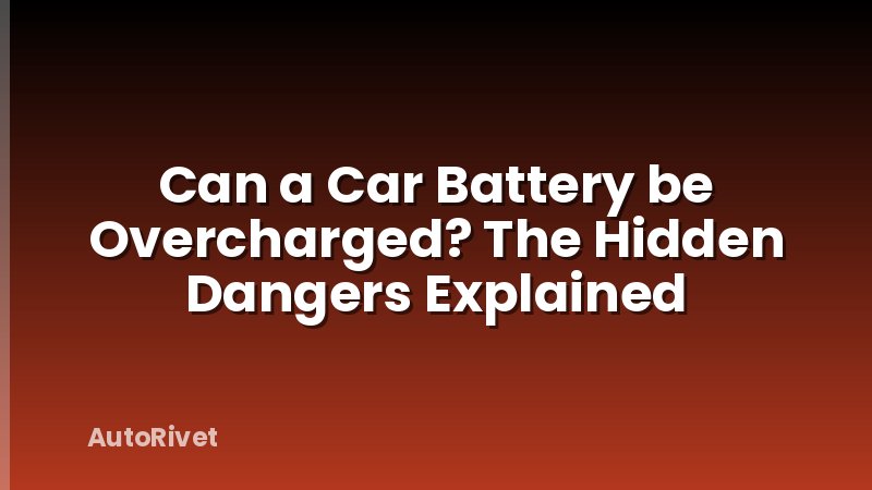 Can a Car Battery be Overcharged? The Hidden Dangers Explained
