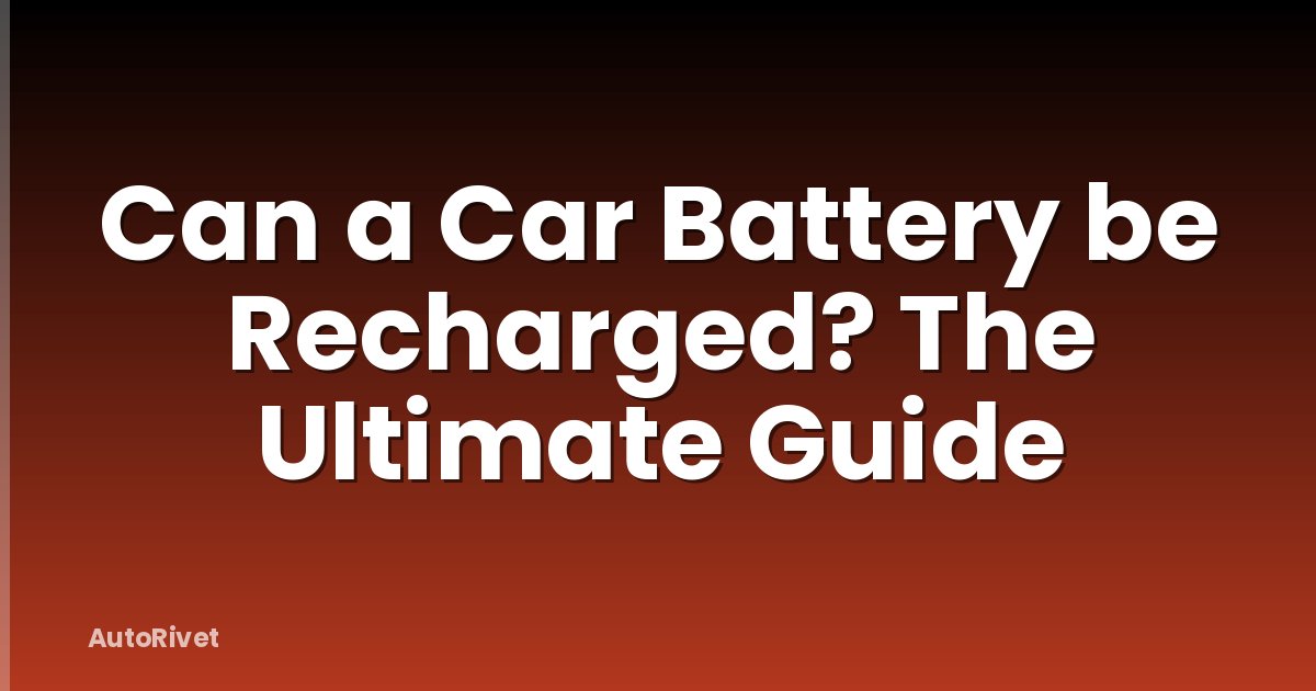Can a Car Battery be Recharged? The Ultimate Guide
