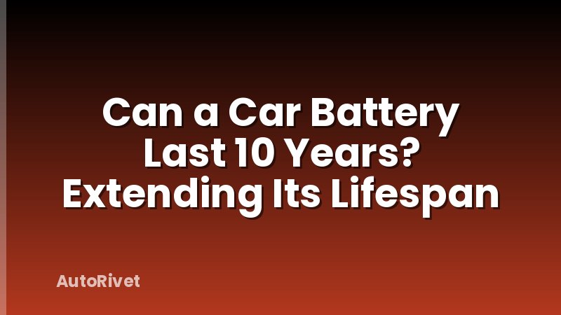 Can a Car Battery Last 10 Years? Extending Its Lifespan