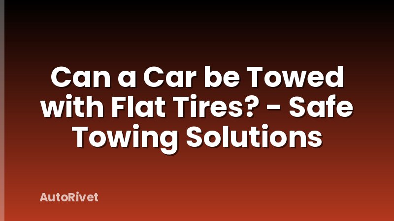 Can a Car be Towed with Flat Tires? - Safe Towing Solutions