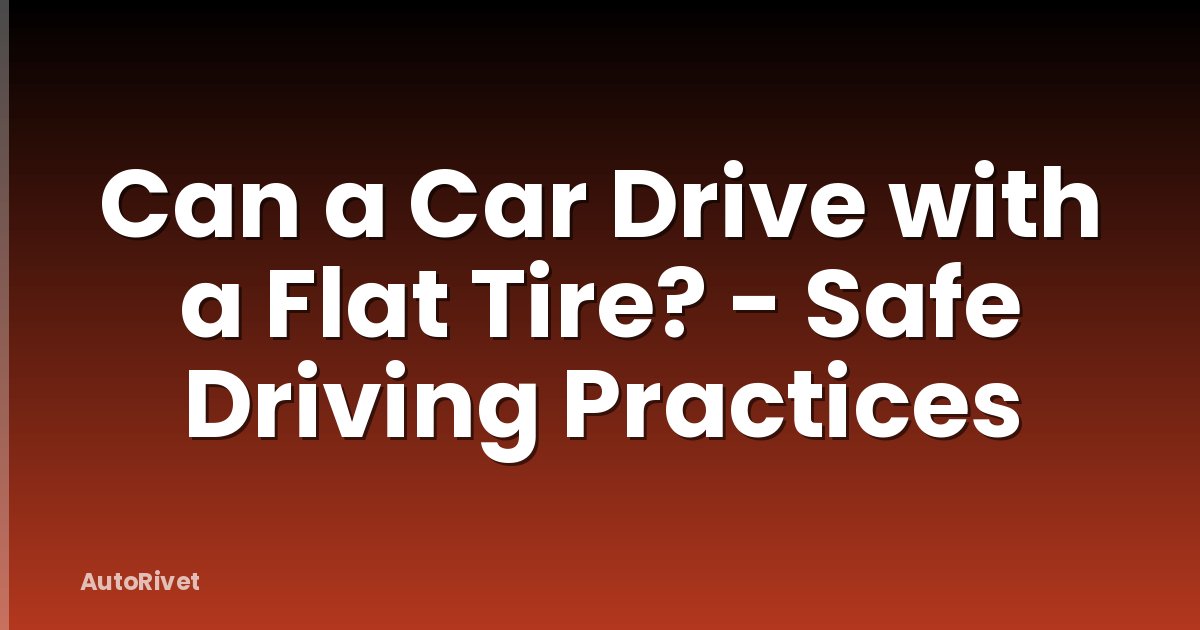 Can a Car Drive with a Flat Tire? - Safe Driving Practices