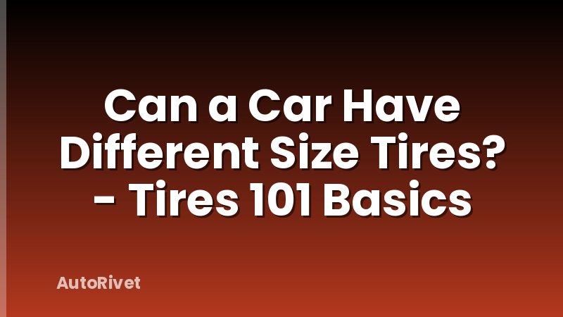 Can a Car Have Different Size Tires? - Tires 101 Basics