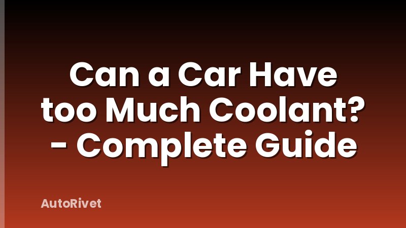 Can a Car Have too Much Coolant? - Complete Guide