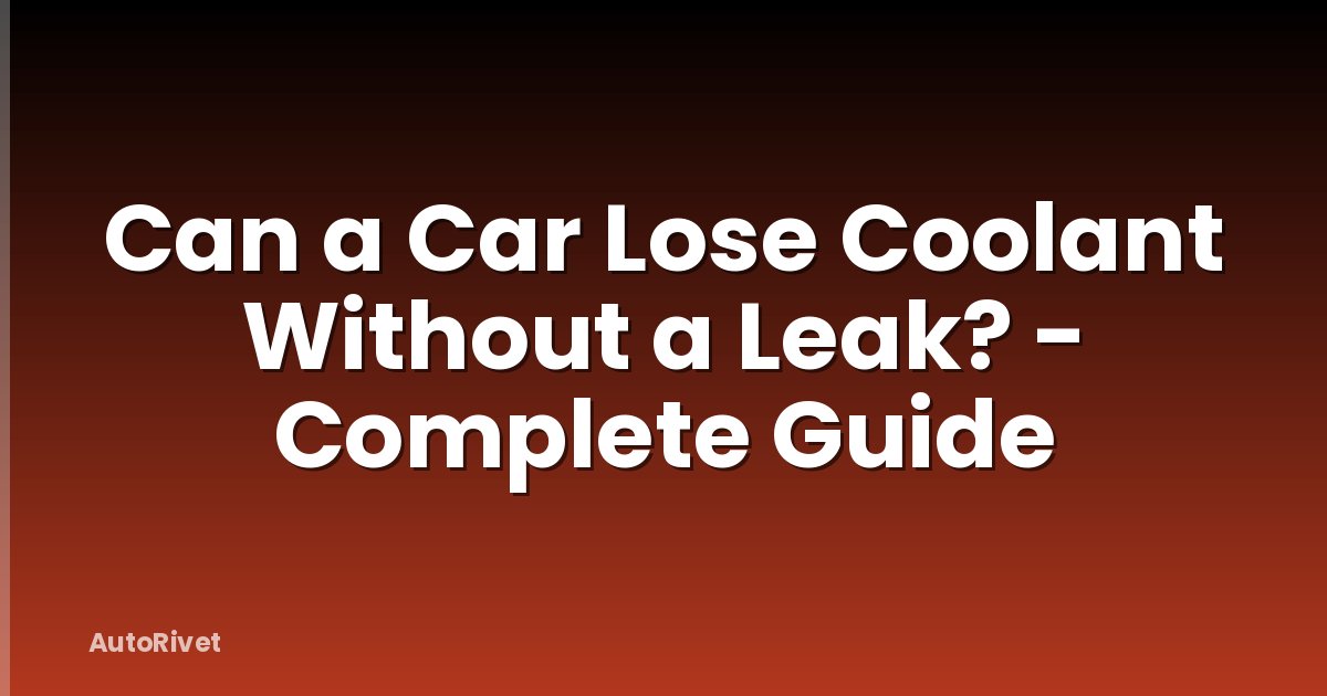 Can a Car Lose Coolant Without a Leak? - Complete Guide